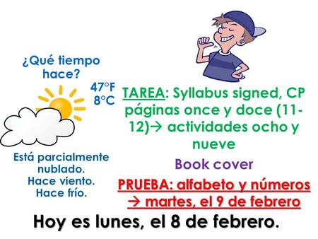 Hoy es lunes, el 8 de febrero Hoy es lunes, el 8 de febrero. TAREA: Syllabus signed, CP páginas once y doce (11- 12)  actividades ocho y nueve Book cover.