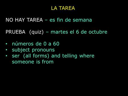 LA TAREA NO HAY TAREA – es fin de semana PRUEBA (quiz) – martes el 6 de octubre números de 0 a 60 subject pronouns ser (all forms) and telling where someone.
