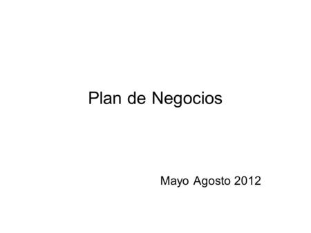 Plan de Negocios Mayo Agosto 2012. Definición El plan de negocio es un documento escrito que define con claridad los objetivos de un negocio y describe.