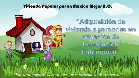 Vivienda Popular por un México Mejor A.C. “Por una mejora continua en las condiciones de existencia”