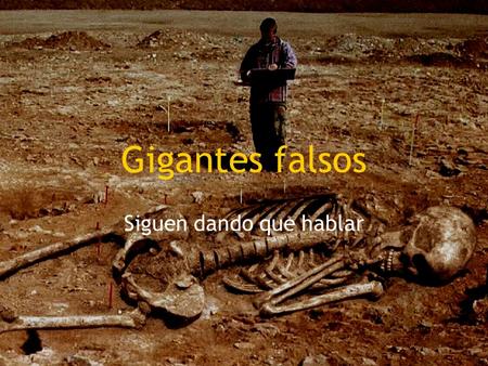 Gigantes falsos Siguen dando que hablar. Impresionante Hallazgo en India Osamentas Humanas de 10 metros de Longitud!!!