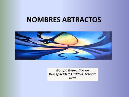 NOMBRES ABTRACTOS Equipo Específico de Discapacidad Auditiva. Madrid. 2013.
