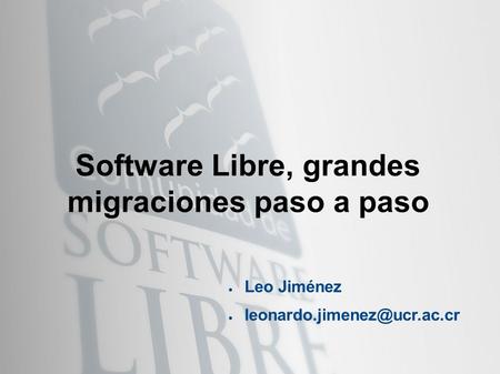 Software Libre, grandes migraciones paso a paso ● Leo Jiménez ●