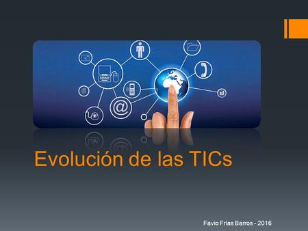 Evolución de las TICs Favio Frías Barros - 2016. Evolución de las TICs 1946: Aparecen los primeros ordenadores: Ordenadores de primera generación: Válvulas.