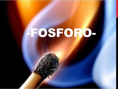 -FOSFORO-. Elemento químico de número atómico 15, masa atómica 30,98 y símbolo P ; es un no metal sólido, amarillento, ceroso, de olor desagradable, muy.
