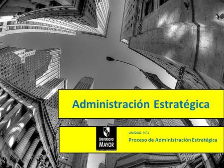 Administración Estratégica UNIDAD N°1 Proceso de Administración Estratégica.