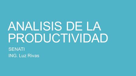 ANALISIS DE LA PRODUCTIVIDAD SENATI ING. Luz Rivas.