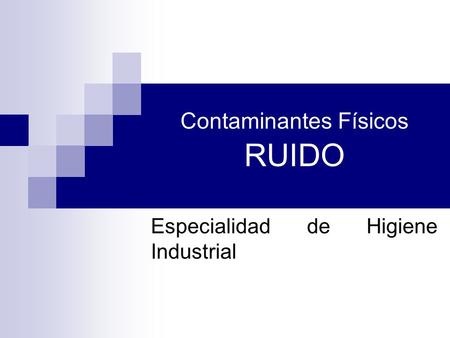 Contaminantes Físicos RUIDO Especialidad de Higiene Industrial.