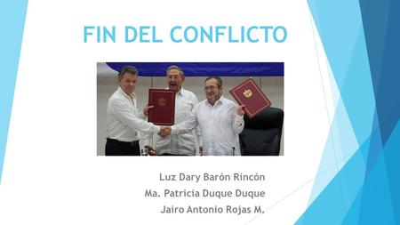 FIN DEL CONFLICTO Luz Dary Barón Rincón Ma. Patricia Duque Duque Jairo Antonio Rojas M.