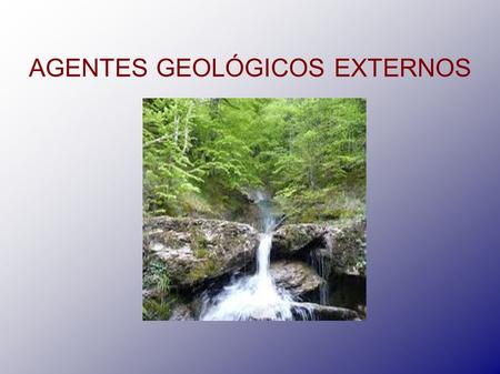 AGENTES GEOLÓGICOS EXTERNOS. AGUAS SUPERFICIALES  ESCORRENTÍAS  TORRENTES  RÍOS.