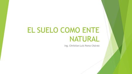 EL SUELO COMO ENTE NATURAL Ing. Christian Luis Poma Chávez.