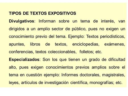 TIPOS DE TEXTOS EXPOSITIVOS Divulgativos: Informan sobre un tema de interés, van dirigidos a un amplio sector de público, pues no exigen un conocimiento.