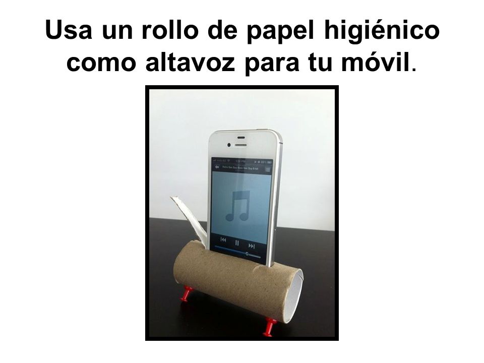 Usa un rollo de papel higiénico como altavoz para tu móvil. - ppt descargar
