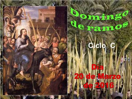 Ciclo C La liturgia de este día tiene dos partes. Primero actualizamos la entrada triunfante de Jesús en Jerusalén. Pero en el trasfondo, como en este.