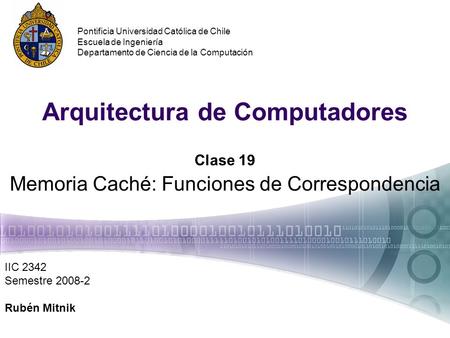 Arquitectura de Computadores Clase 19 Memoria Caché: Funciones de Correspondencia IIC 2342 Semestre 2008-2 Rubén Mitnik Pontificia Universidad Católica.