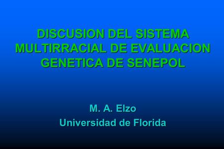 DISCUSION DEL SISTEMA MULTIRRACIAL DE EVALUACION GENETICA DE SENEPOL M. A. Elzo Universidad de Florida.