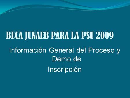 BECA JUNAEB PARA LA PSU 2009 Información General del Proceso y Demo de Inscripción.