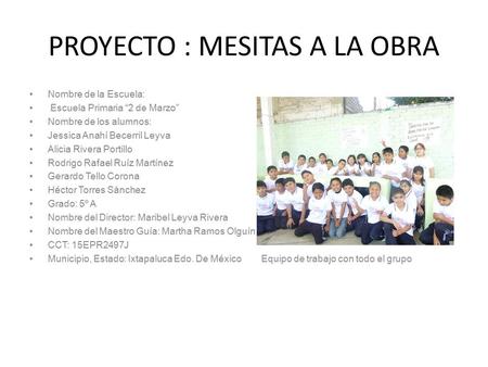 PROYECTO : MESITAS A LA OBRA Nombre de la Escuela: Escuela Primaria “2 de Marzo” Nombre de los alumnos: Jessica Anahí Becerril Leyva Alicia Rivera Portillo.
