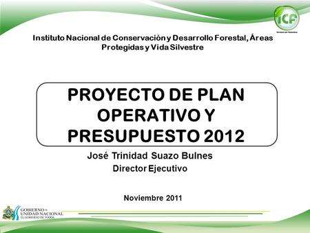 Instituto Nacional de Conservación y Desarrollo Forestal, Áreas Protegidas y Vida Silvestre PROYECTO DE PLAN OPERATIVO Y PRESUPUESTO 2012 José Trinidad.