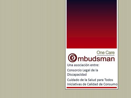 Una asociación entre: Consorcio Legal de la Discapacidad Cuidado de la Salud para Todos Iniciativas de Calidad de Consumo.