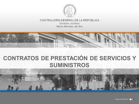 CONTRALORÍA GENERAL DE LA REPÚBLICA División Jurídica Marta Morales del Río CONTRATOS DE PRESTACIÓN DE SERVICIOS Y SUMINISTROS.