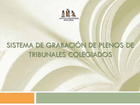 SISTEMA DE GRABACIÓN DE PLENOS DE TRIBUNALES COLEGIADOS.