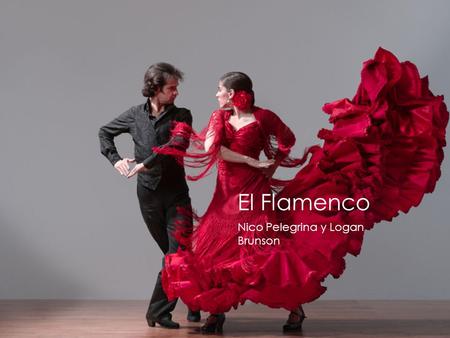 El Flamenco Nico Pelegrina y Logan Brunson. Historia del flamenco  El flamenco empezó en los mil ochocientos con las gitanas. En el comienzo, no había.
