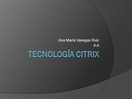 Ana María Vanegas Ruiz 9-A.  Citrix es una corporación multinacional fundada en 1989, que suministra tecnologías de virtualización de servidores, conexión.