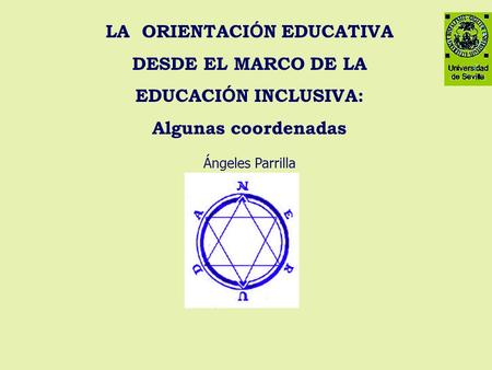 LA ORIENTACI Ó N EDUCATIVA DESDE EL MARCO DE LA EDUCACI Ó N INCLUSIVA: Algunas coordenadas Ángeles Parrilla.