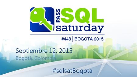 Septiembre 12, 2015 Bogotá, Colombia #sqlsatBogota.