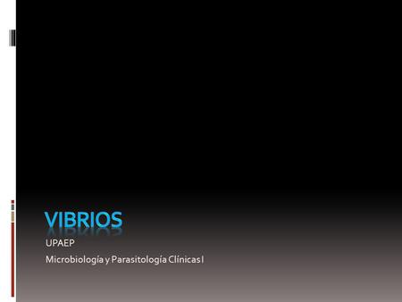 UPAEP Microbiología y Parasitología Clínicas I. Familia: Vibrionaceae  Estructura Bacilos. Gramnegativos. 1 – 3 flagelos polares. Móvil. No cápsula.