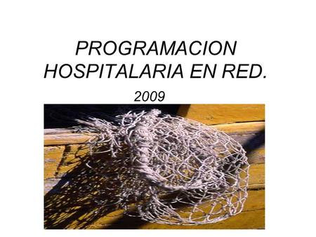 PROGRAMACION HOSPITALARIA EN RED. 2009. PROPOSITO PROGRAMACION HOSPITALARIA. Es implementar las soluciones que la red asistencial requiere para dar cumplimiento.
