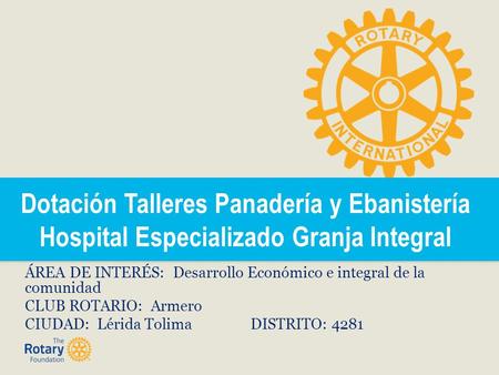 Dotación Talleres Panadería y Ebanistería Hospital Especializado Granja Integral ÁREA DE INTERÉS: Desarrollo Económico e integral de la comunidad CLUB.