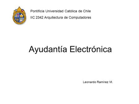 Ayudantía Electrónica Leonardo Ramírez M. Pontificia Universidad Católica de Chile IIC 2342 Arquitectura de Computadores.