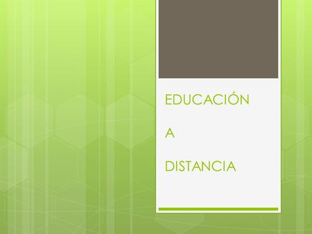 EDUCACIÓN A DISTANCIA. Educación a Distancia  Concepto  Momentos Históricos  Modelos de Educación a Distancia  Características.