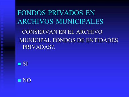 FONDOS PRIVADOS EN ARCHIVOS MUNICIPALES CONSERVAN EN EL ARCHIVO CONSERVAN EN EL ARCHIVO MUNICIPAL FONDOS DE ENTIDADES PRIVADAS?. MUNICIPAL FONDOS DE ENTIDADES.