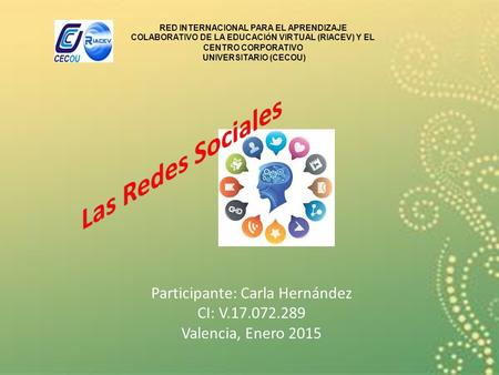 Participante: Carla Hernández CI: V.17.072.289 Valencia, Enero 2015 RED INTERNACIONAL PARA EL APRENDIZAJE COLABORATIVO DE LA EDUCACI Ó N VIRTUAL (RIACEV)