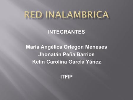 INTEGRANTES María Angélica Ortegón Meneses Jhonatán Peña Barrios Kelin Carolina García Yáñez ITFIP.
