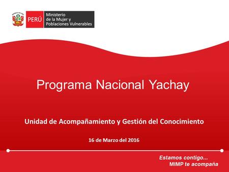 Programa Nacional Yachay Unidad de Acompañamiento y Gestión del Conocimiento 16 de Marzo del 2016.