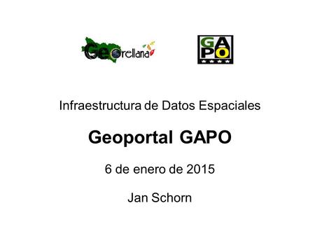 Infraestructura de Datos Espaciales Geoportal GAPO 6 de enero de 2015 Jan Schorn.