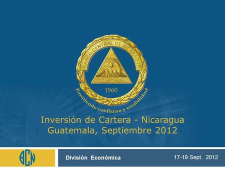 Inversión de Cartera - Nicaragua Guatemala, Septiembre 2012 17-19 Sept. 2012 División Económica.
