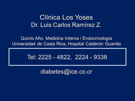 Clínica Los Yoses Dr. Luis Carlos Ramírez Z. Quinto Año, Medicina Interna / Endocrinología Universidad de Costa Rica, Hospital Calderón Guardia Tel: 2225.