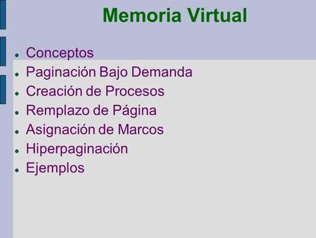Memoria Virtual Conceptos Paginación Bajo Demanda Creación de Procesos Remplazo de Página Asignación de Marcos Hiperpaginación Ejemplos.