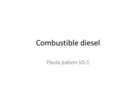 Combustible diesel Paula pabon 10-1. Que es el combustible diesel Combustible es cualquier material capaz de liberar energía cuando se oxida de forma.