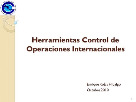 Herramientas Control de Operaciones Internacionales Enrique Rojas Hidalgo Octubre 2010 1.