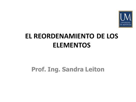 EL REORDENAMIENTO DE LOS ELEMENTOS Prof. Ing. Sandra Leiton.