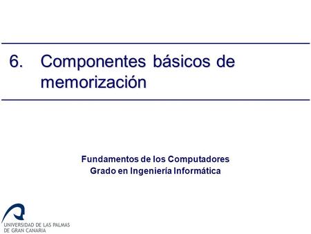 6.Componentes básicos de memorización Fundamentos de los Computadores Grado en Ingeniería Informática.