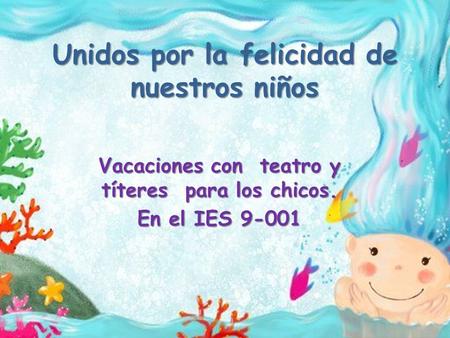 Unidos por la felicidad de nuestros niños Vacaciones con teatro y títeres para los chicos. En el IES 9-001.