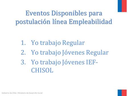 Gobierno de Chile | Ministerio de Desarrollo Social Eventos Disponibles para postulación línea Empleabilidad 1.Yo trabajo Regular 2.Yo trabajo Jóvenes.