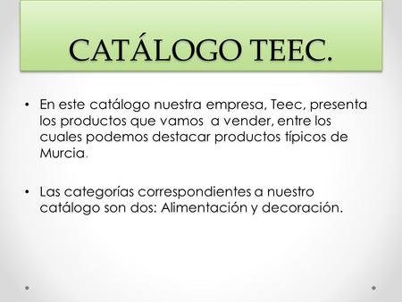 CATÁLOGO TEEC. En este catálogo nuestra empresa, Teec, presenta los productos que vamos a vender, entre los cuales podemos destacar productos típicos de.